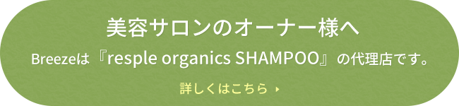 美容サロンのオーナー様へBreezeは『resple organics SHAMPOO』の代理店です。